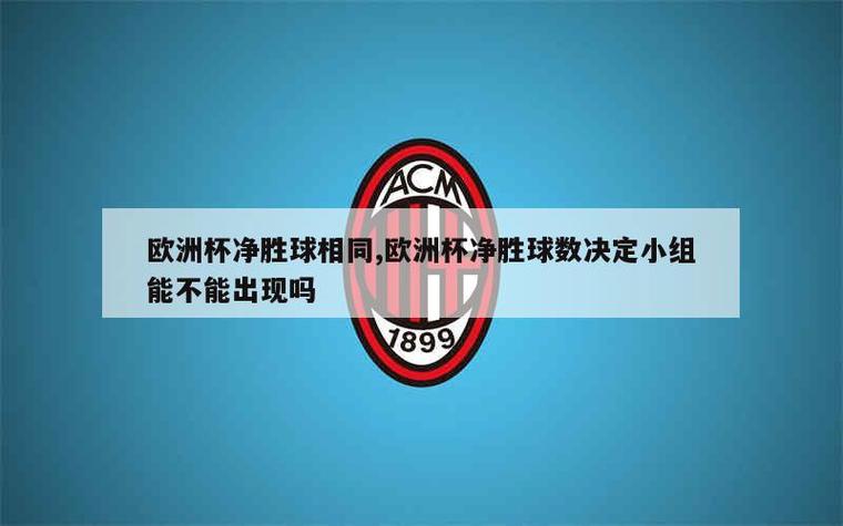 欧洲杯小组赛积分和净胜球怎么算？欧洲杯小组赛积分和净胜球一样？